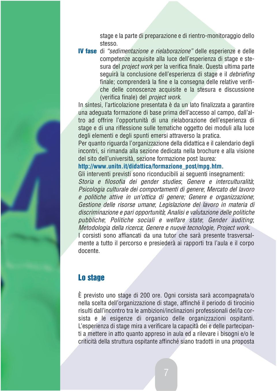 Questa ultima parte seguirà la conclusione dell esperienza di stage e il debriefing finale; comprenderà la fine e la consegna delle relative verifiche delle conoscenze acquisite e la stesura e