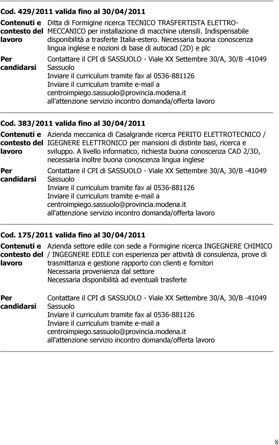 383/2011 valida fino al 30/04/2011 Azienda meccanica di Casalgrande ricerca PERITO ELETTROTECNICO / IGEGNERE ELETTRONICO per mansioni di distinte basi, ricerca e sviluppo.