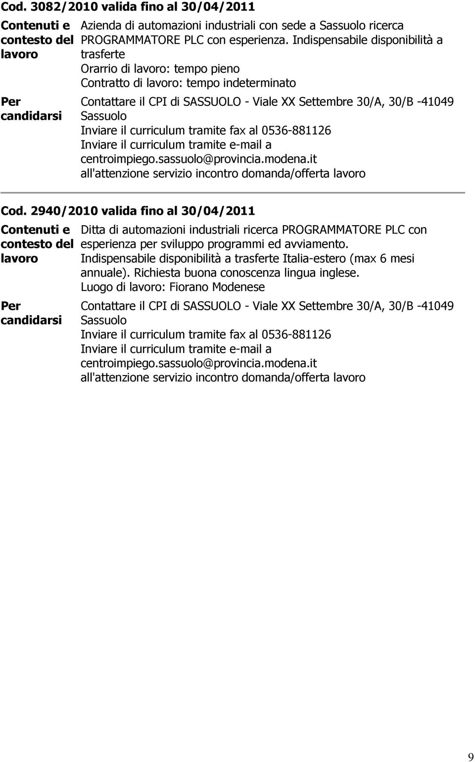 2940/2010 valida fino al 30/04/2011 Ditta di automazioni industriali ricerca PROGRAMMATORE PLC con esperienza per sviluppo programmi ed avviamento.