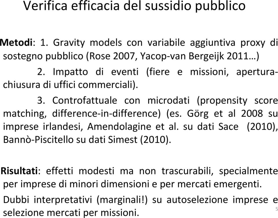 Controfattuale con microdati (propensity score matching, difference-in-difference) (es. Görg et al 2008 su imprese irlandesi, Amendolagine et al.