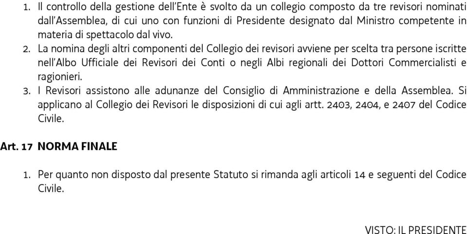 La nomina degli altri componenti del Collegio dei revisori avviene per scelta tra persone iscritte nell Albo Ufficiale dei Revisori dei Conti o negli Albi regionali dei Dottori Commercialisti e