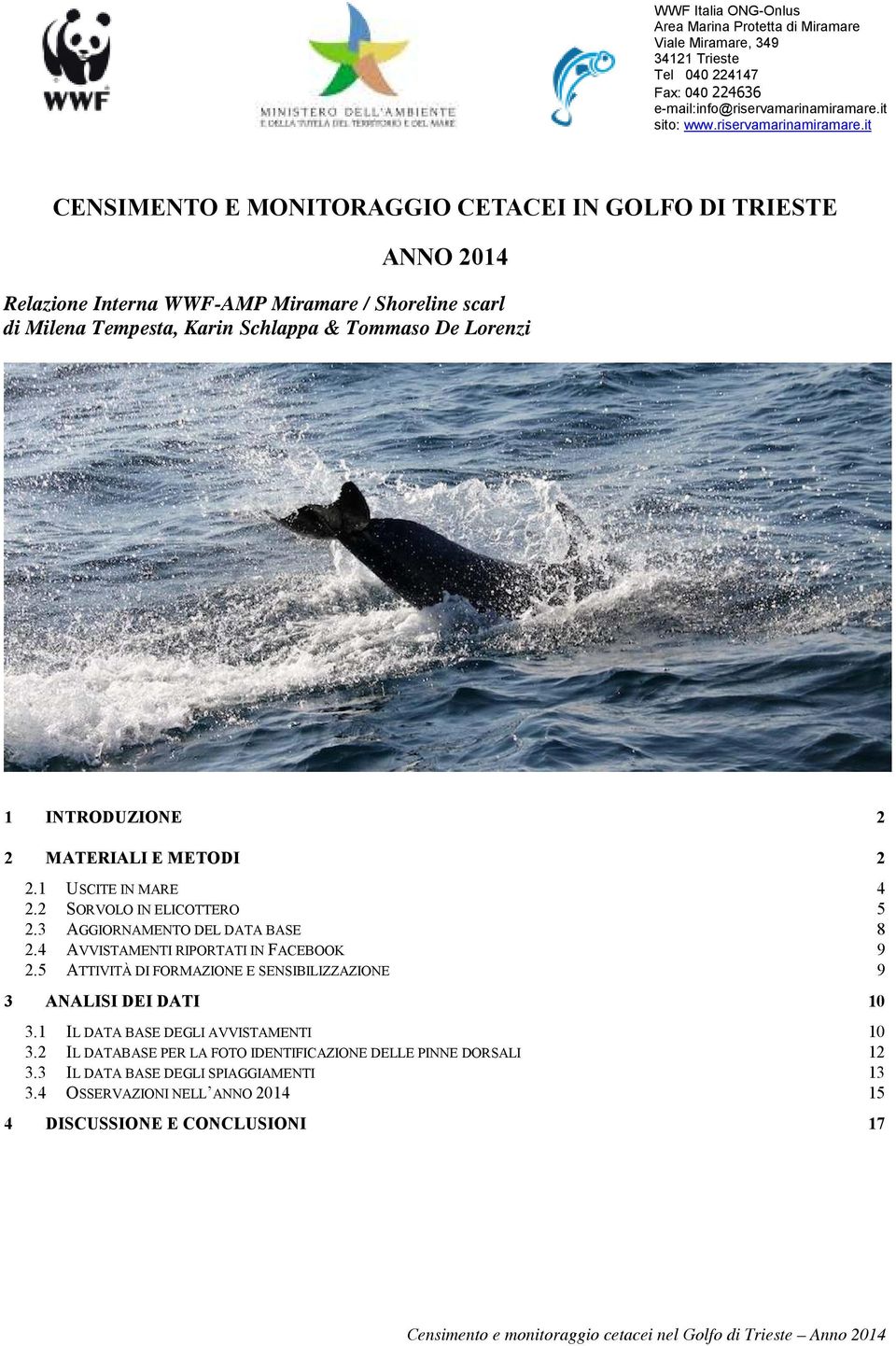 it CENSIMENTO E MONITORAGGIO CETACEI IN GOLFO DI TRIESTE ANNO 204 Relazione Interna WWF-AMP Miramare / Shoreline scarl di Milena Tempesta, Karin Schlappa & Tommaso De Lorenzi INTRODUZIONE 2 2