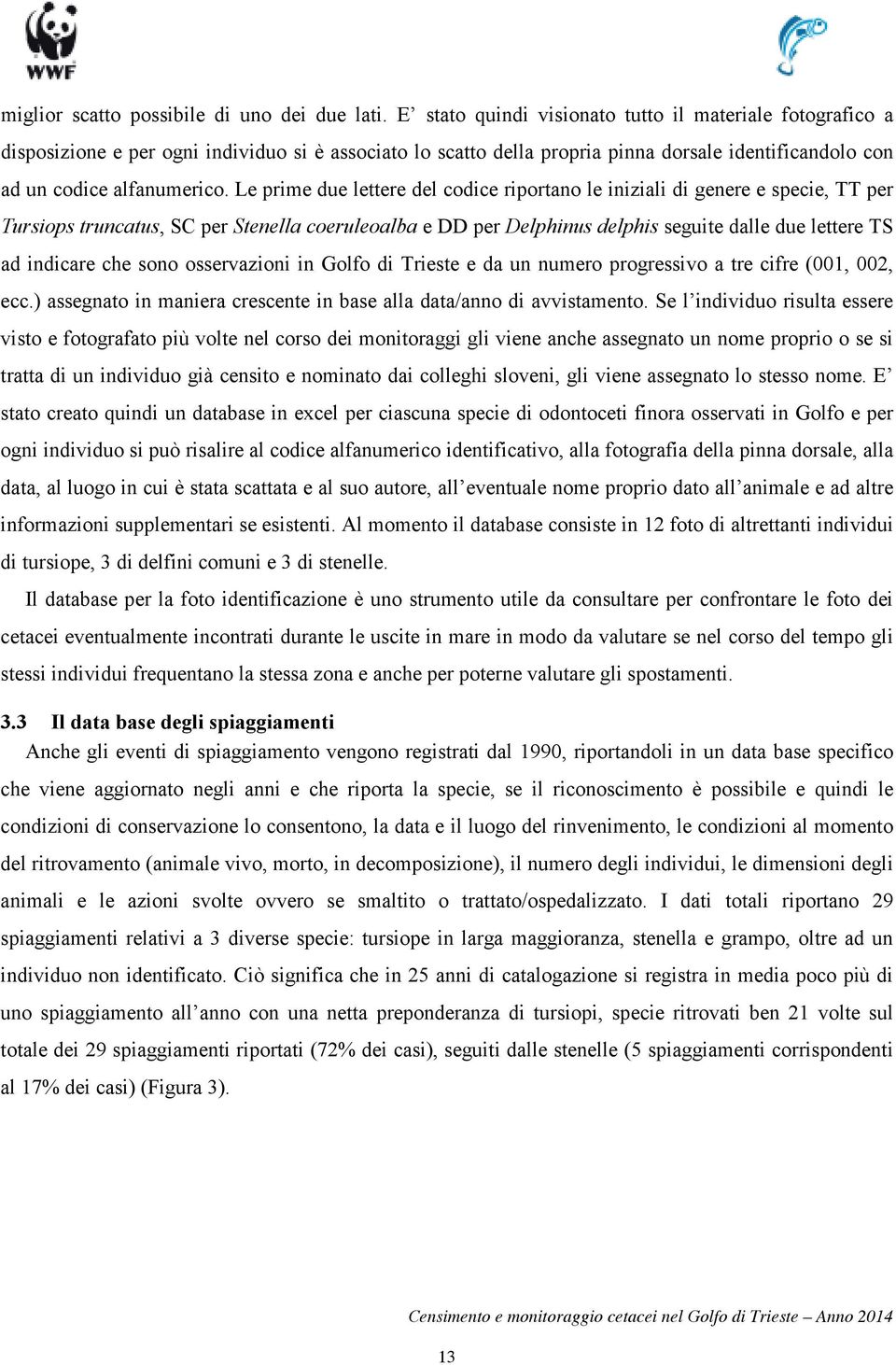 Le prime due lettere del codice riportano le iniziali di genere e specie, TT per Tursiops truncatus, SC per Stenella coeruleoalba e DD per Delphinus delphis seguite dalle due lettere TS ad indicare