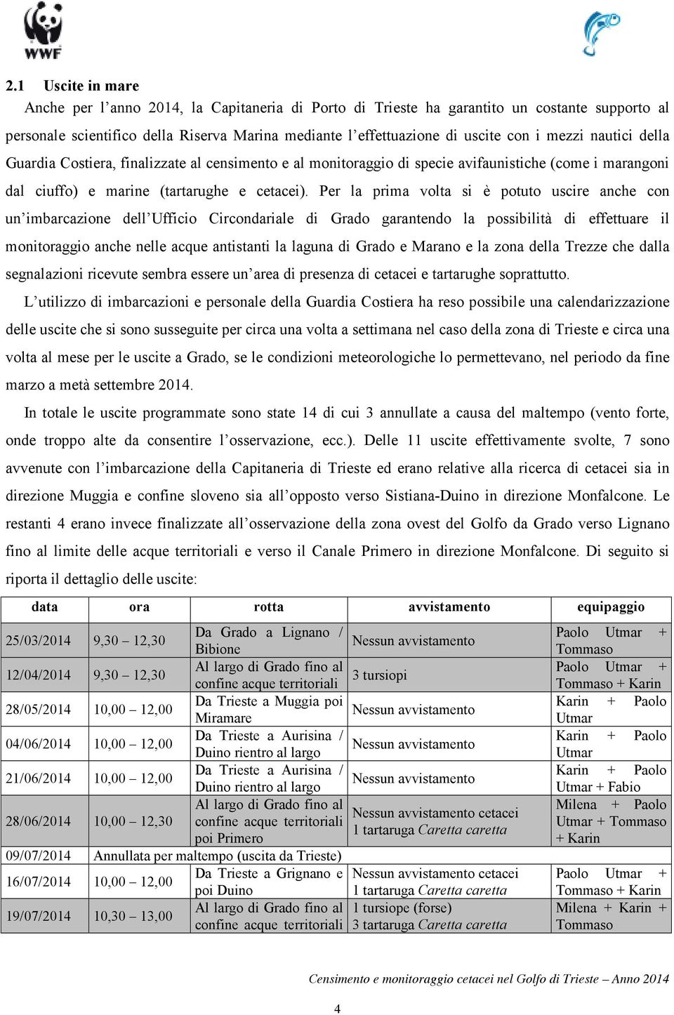 Per la prima volta si è potuto uscire anche con un imbarcazione dell Ufficio Circondariale di Grado garantendo la possibilità di effettuare il monitoraggio anche nelle acque antistanti la laguna di