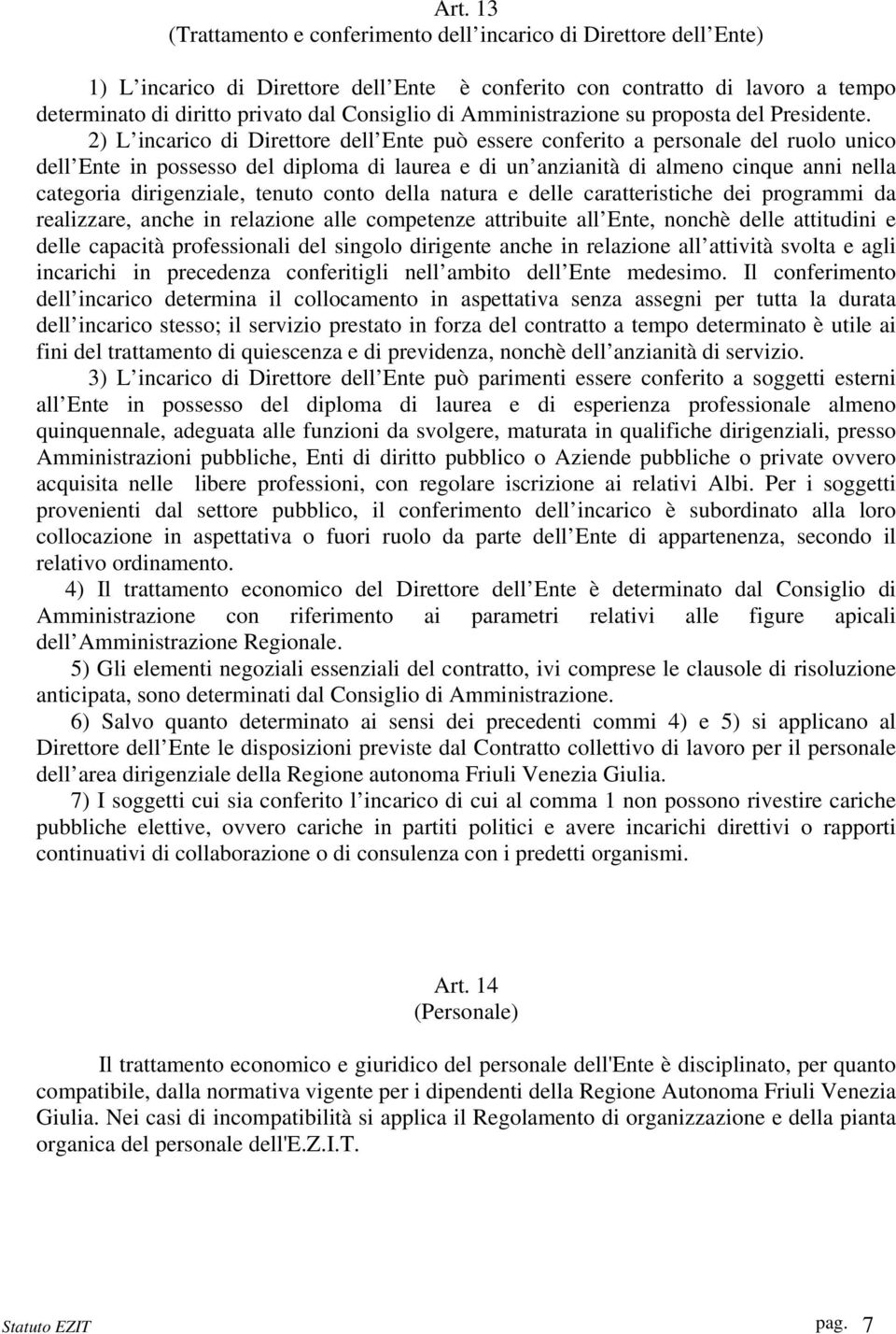 2) L incarico di Direttore dell Ente può essere conferito a personale del ruolo unico dell Ente in possesso del diploma di laurea e di un anzianità di almeno cinque anni nella categoria dirigenziale,