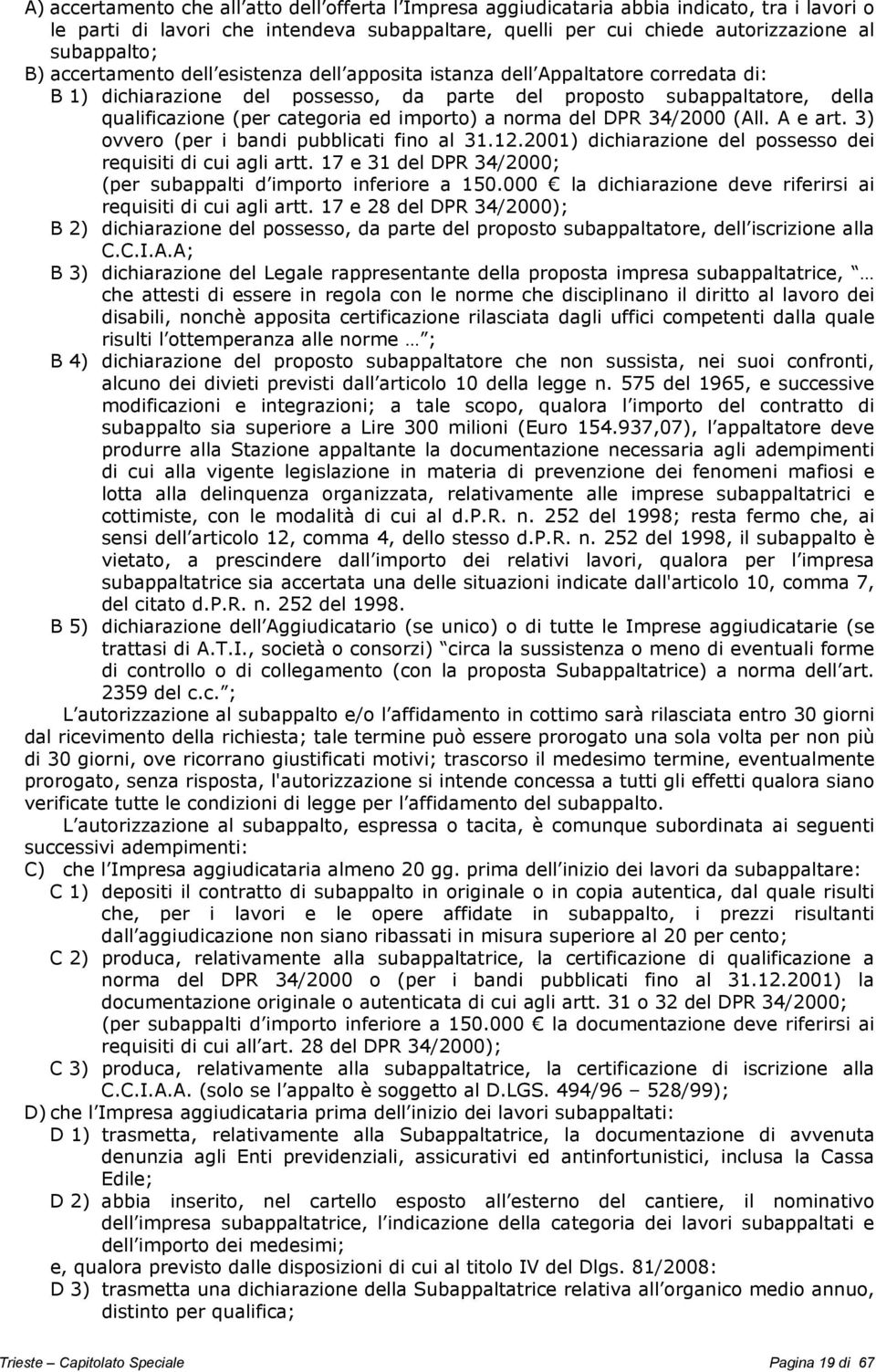 a norma del DPR 34/2000 (All. A e art. 3) ovvero (per i bandi pubblicati fino al 31.12.2001) dichiarazione del possesso dei requisiti di cui agli artt.