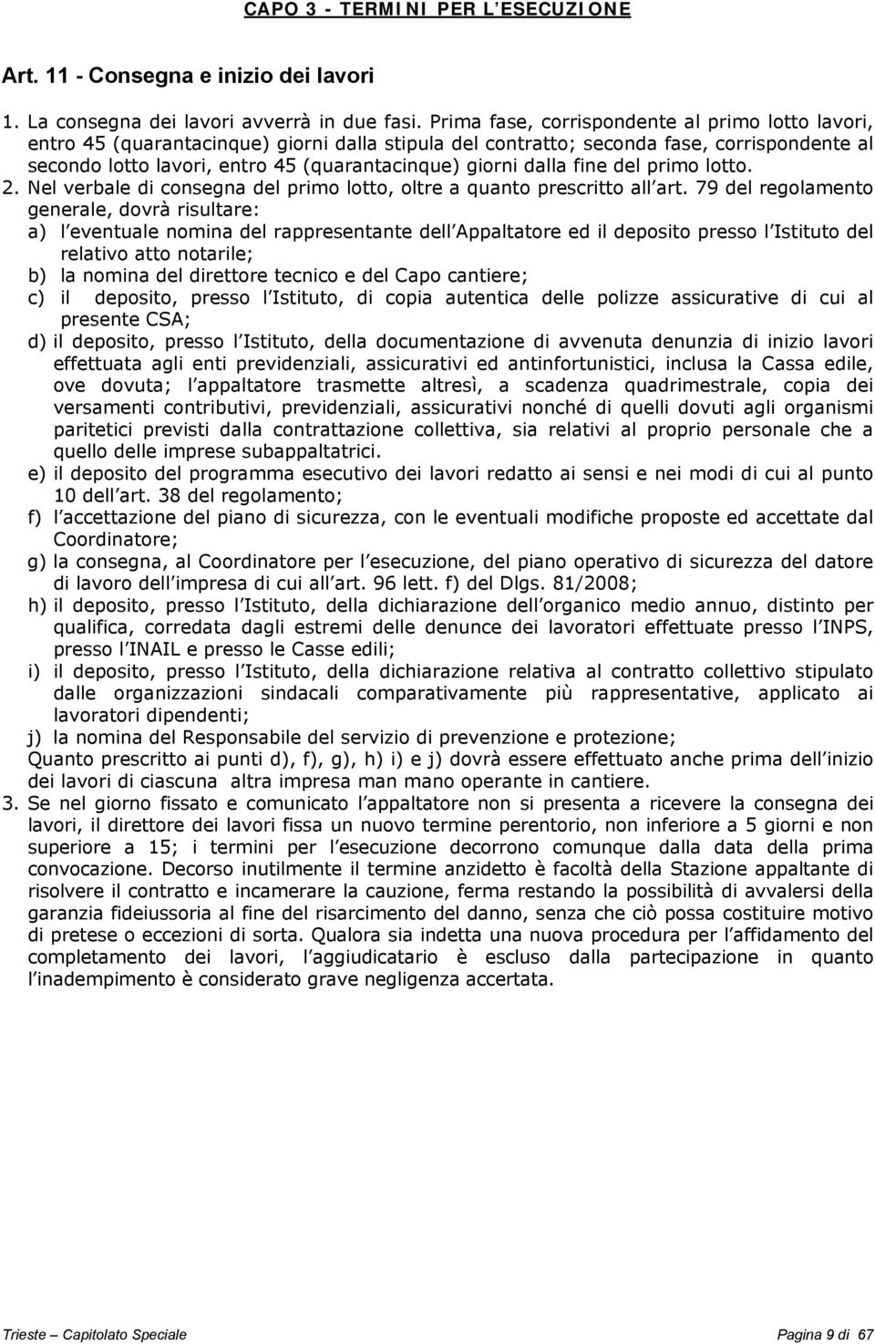 dalla fine del primo lotto. 2. Nel verbale di consegna del primo lotto, oltre a quanto prescritto all art.