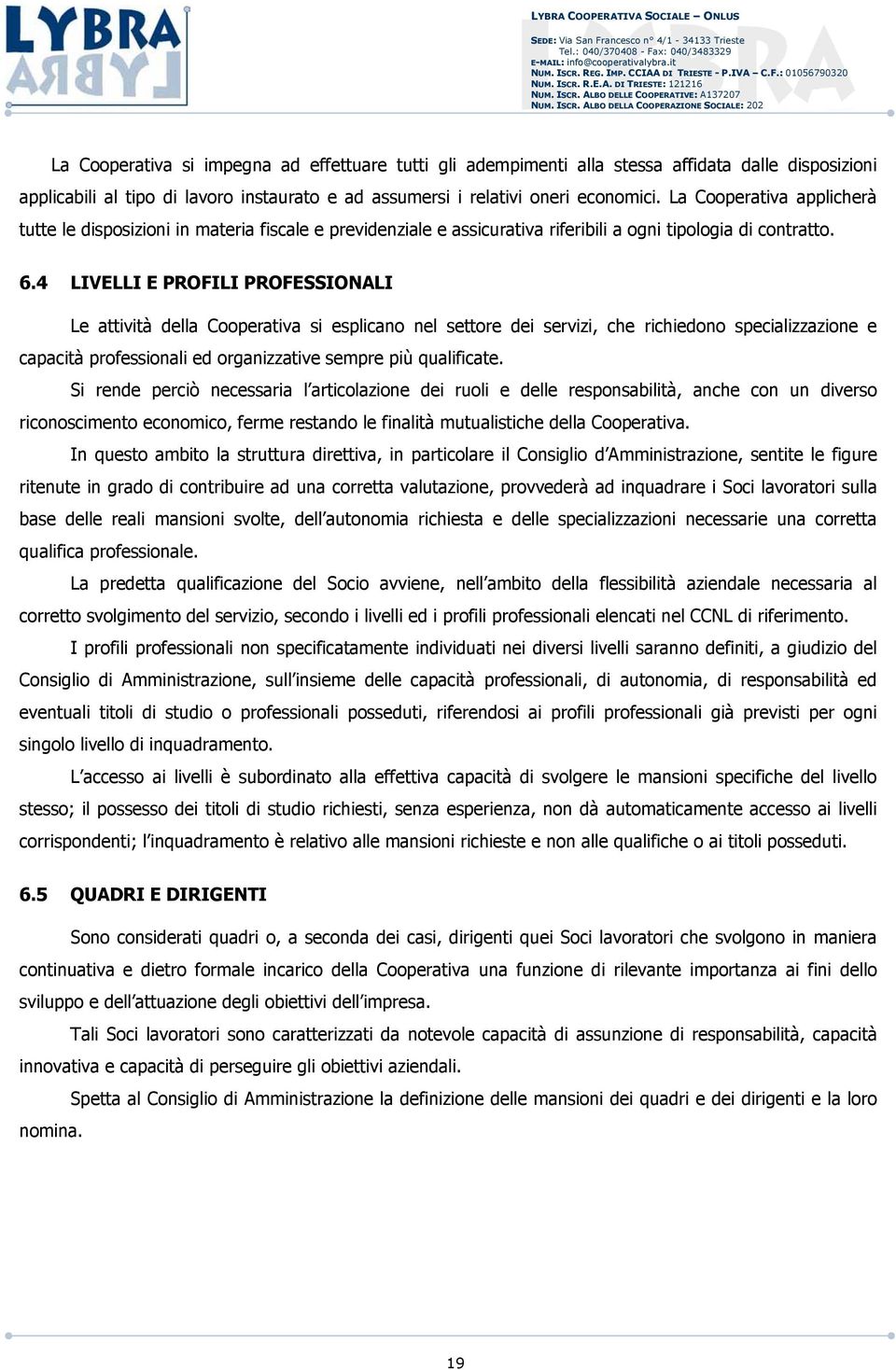 4 LIVELLI E PROFILI PROFESSIONALI Le attività della Cooperativa si esplicano nel settore dei servizi, che richiedono specializzazione e capacità professionali ed organizzative sempre più qualificate.