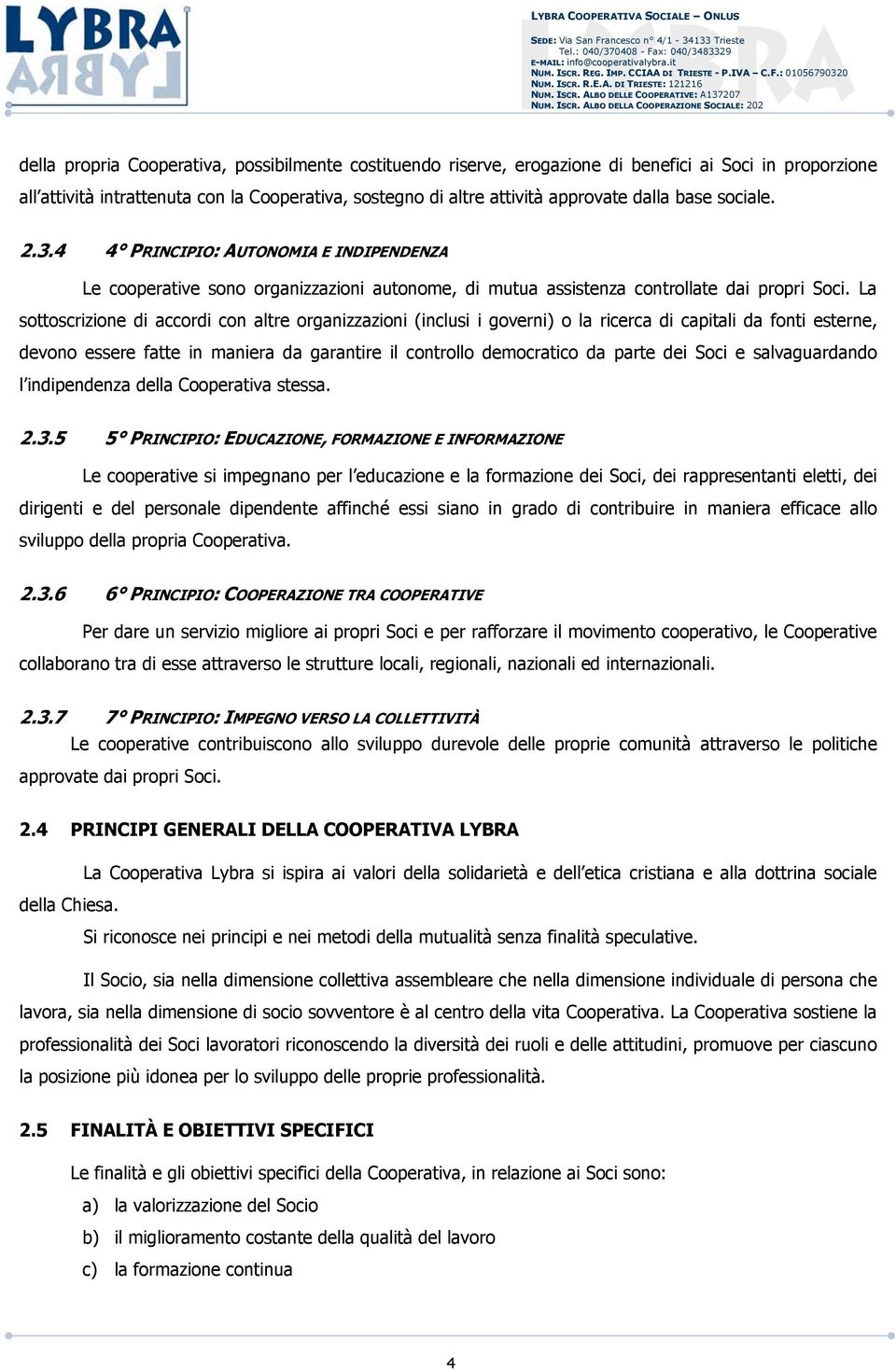 La sottoscrizione di accordi con altre organizzazioni (inclusi i governi) o la ricerca di capitali da fonti esterne, devono essere fatte in maniera da garantire il controllo democratico da parte dei