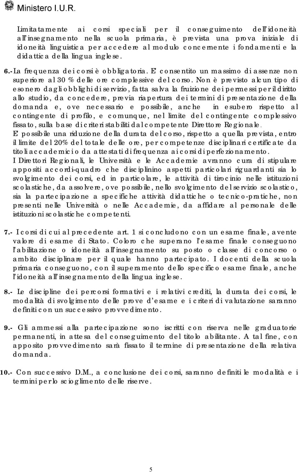 Non è previsto alcun tipo di esonero dagli obblighi di servizio, fatta salva la fruizione dei permessi per il diritto allo studio, da concedere, previa riapertura dei termini di presentazione della