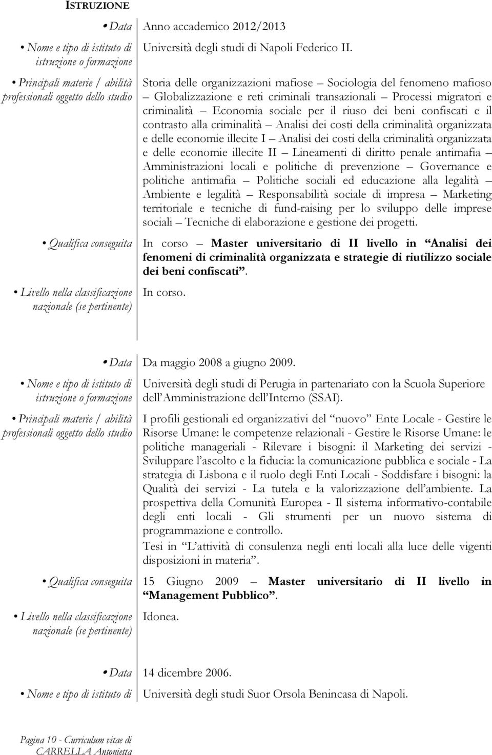 il contrasto alla criminalità Analisi dei costi della criminalità organizzata e delle economie illecite I Analisi dei costi della criminalità organizzata e delle economie illecite II Lineamenti di