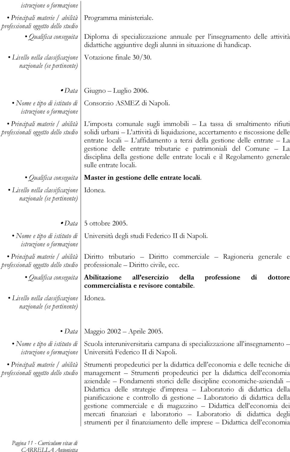 L imposta comunale sugli immobili La tassa di smaltimento rifiuti solidi urbani L attività di liquidazione, accertamento e riscossione delle entrate locali L affidamento a terzi della gestione delle