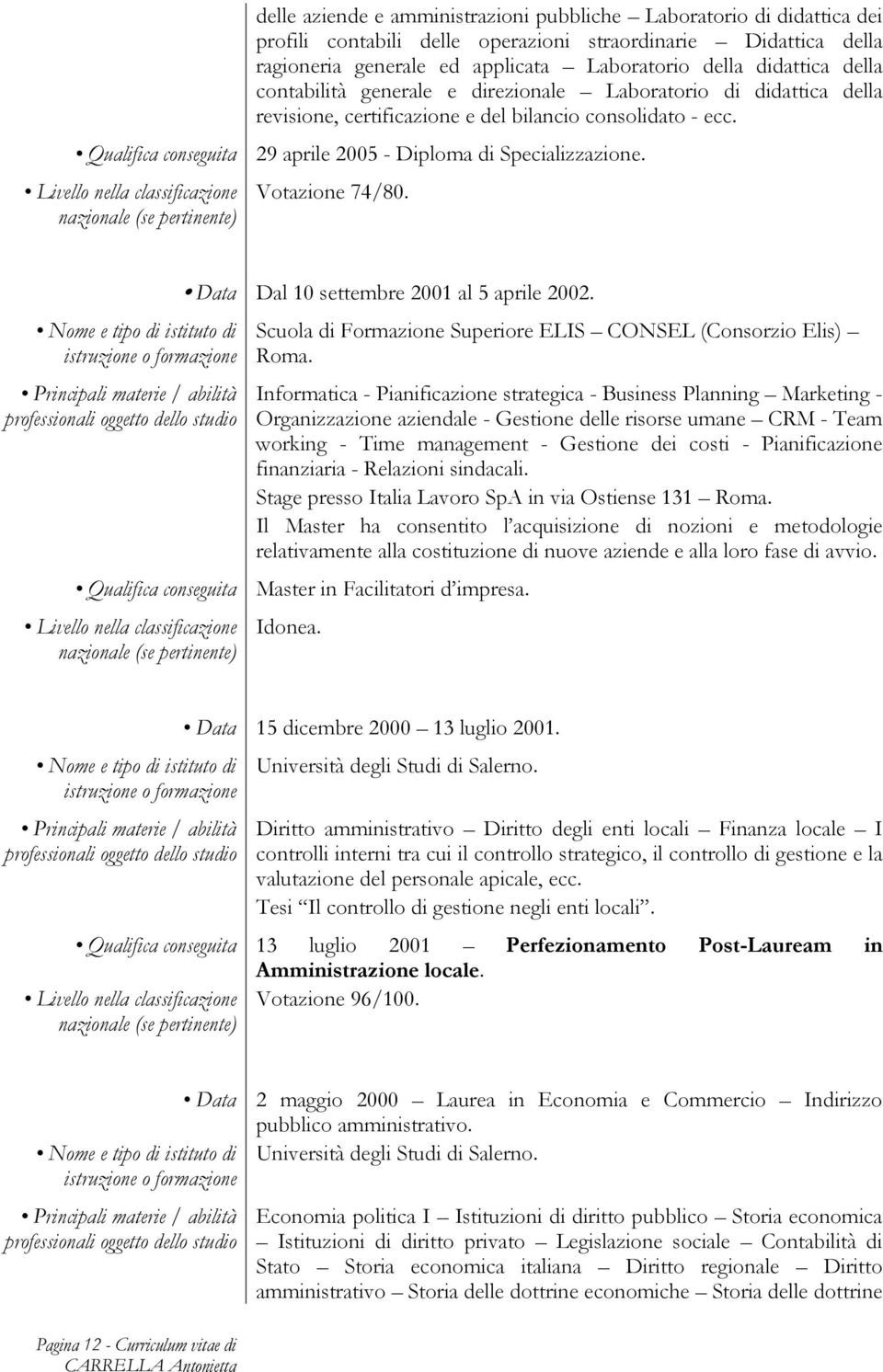 Livello nella classificazione nazionale (se pertinente) Votazione 74/80. Data Dal 10 settembre 2001 al 5 aprile 2002. Scuola di Formazione Superiore ELIS CONSEL (Consorzio Elis) Roma.