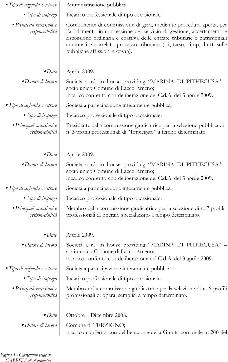 d.A. del 3 aprile 2009. Società a partecipazione interamente pubblica. Presidente della commissione giudicatrice per la selezione pubblica di n.