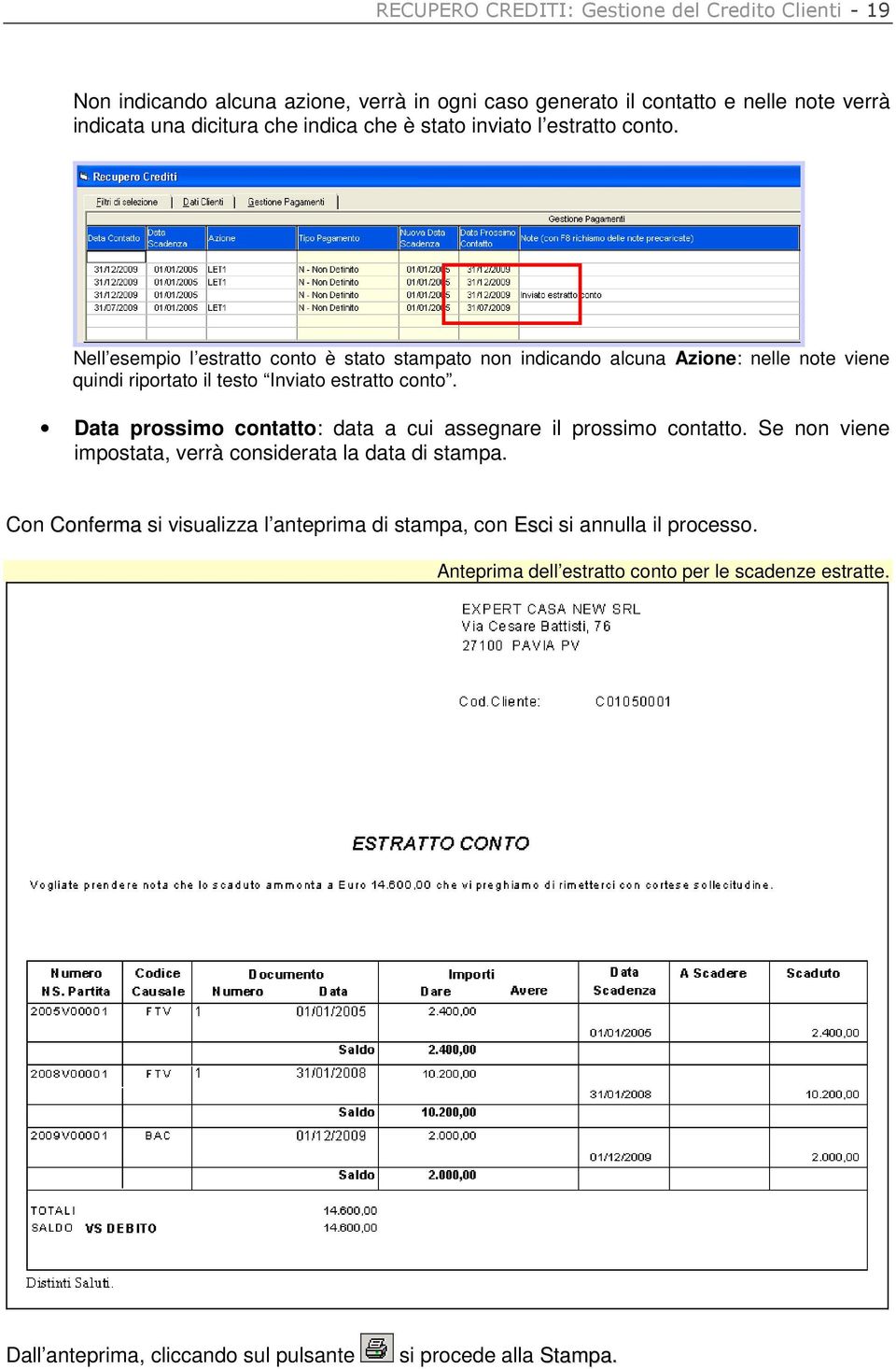 Nell esempio l estratto conto è stato stampato non indicando alcuna Azione: nelle note viene quindi riportato il testo Inviato estratto conto.