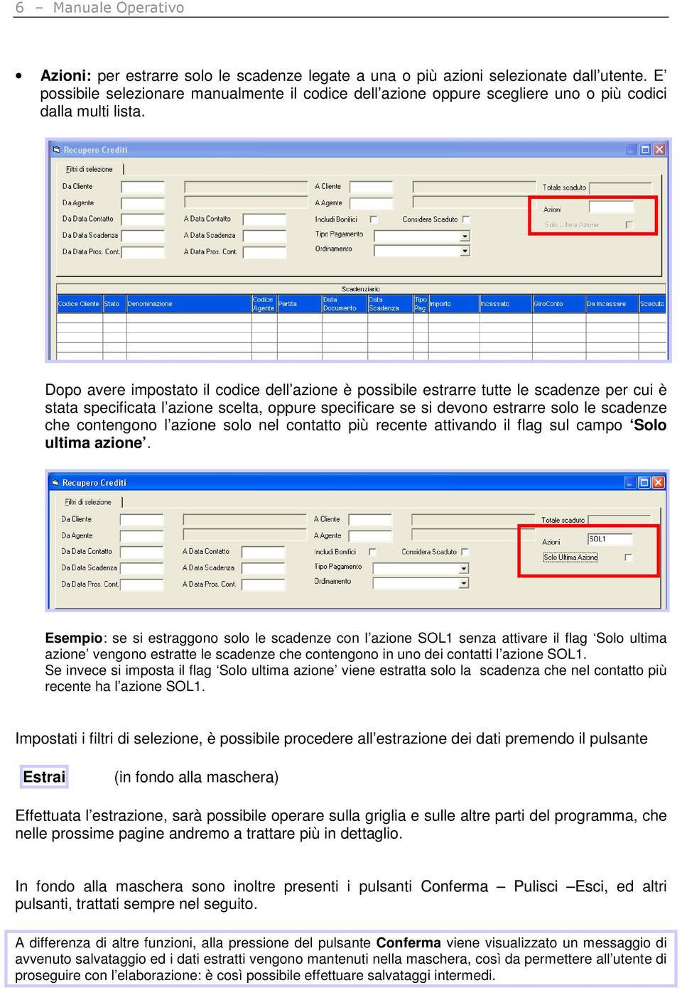 Dopo avere impostato il codice dell azione è possibile estrarre tutte le scadenze per cui è stata specificata l azione scelta, oppure specificare se si devono estrarre solo le scadenze che contengono