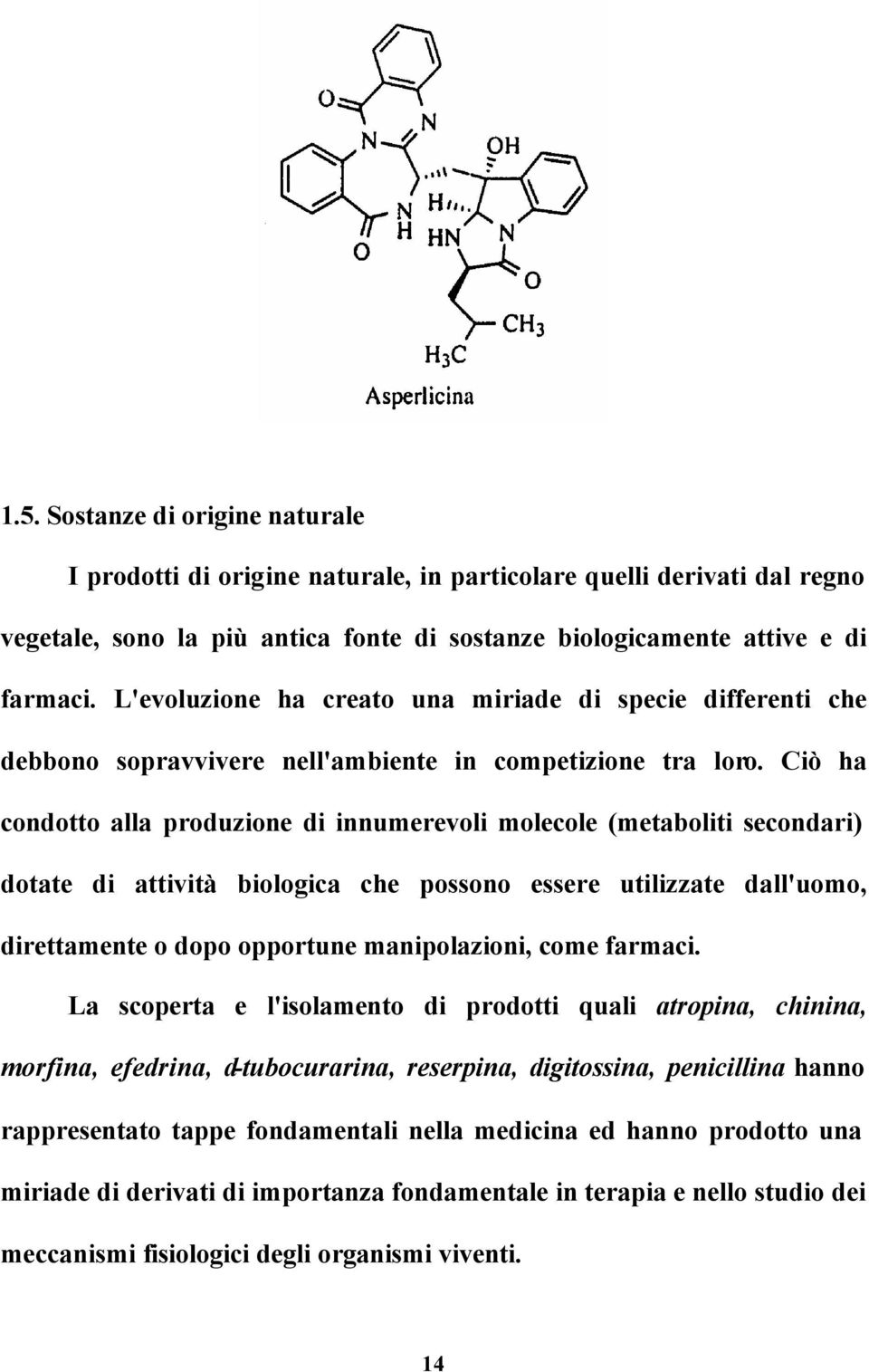 Ciò ha condotto alla produzione di innumerevoli molecole (metaboliti secondari) dotate di attività biologica che possono essere utilizzate dall'uomo, direttamente o dopo opportune manipolazioni, come