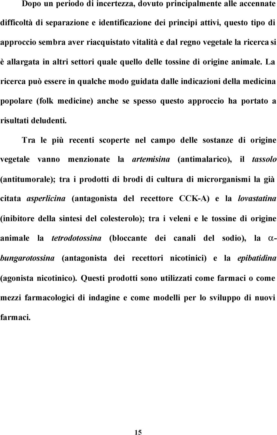 La ricerca può essere in qualche modo guidata dalle indicazioni della medicina popolare (folk medicine) anche se spesso questo approccio ha portato a risultati deludenti.