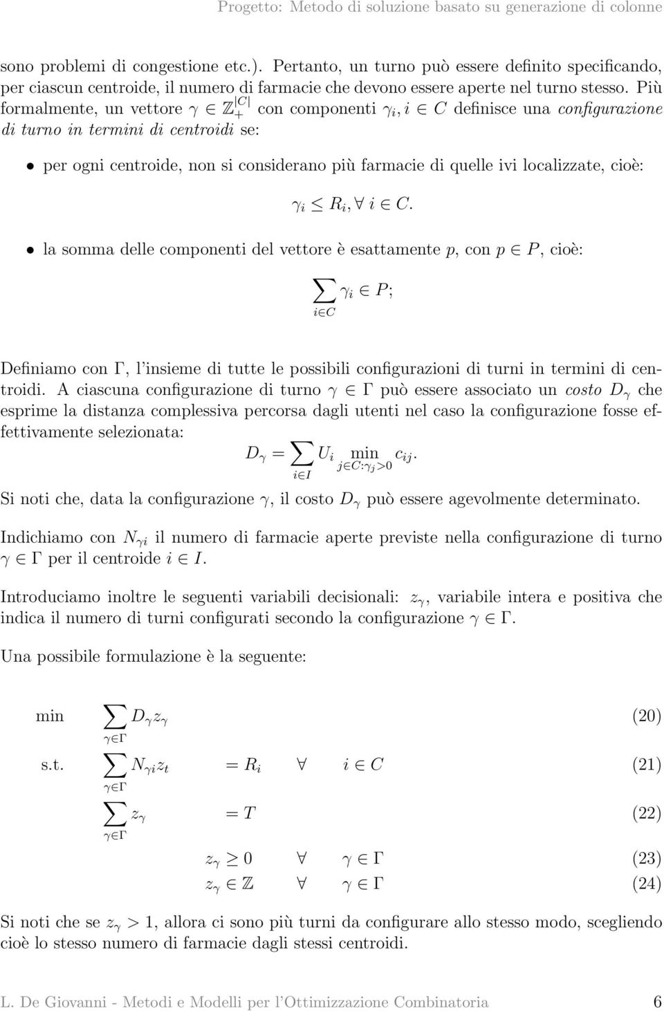 la somma delle component del vettore è esattamente p, con p P, coè: γ P ; Defnamo con Γ, l nseme d tutte le possbl confgurazon d turn n termn d centrod.