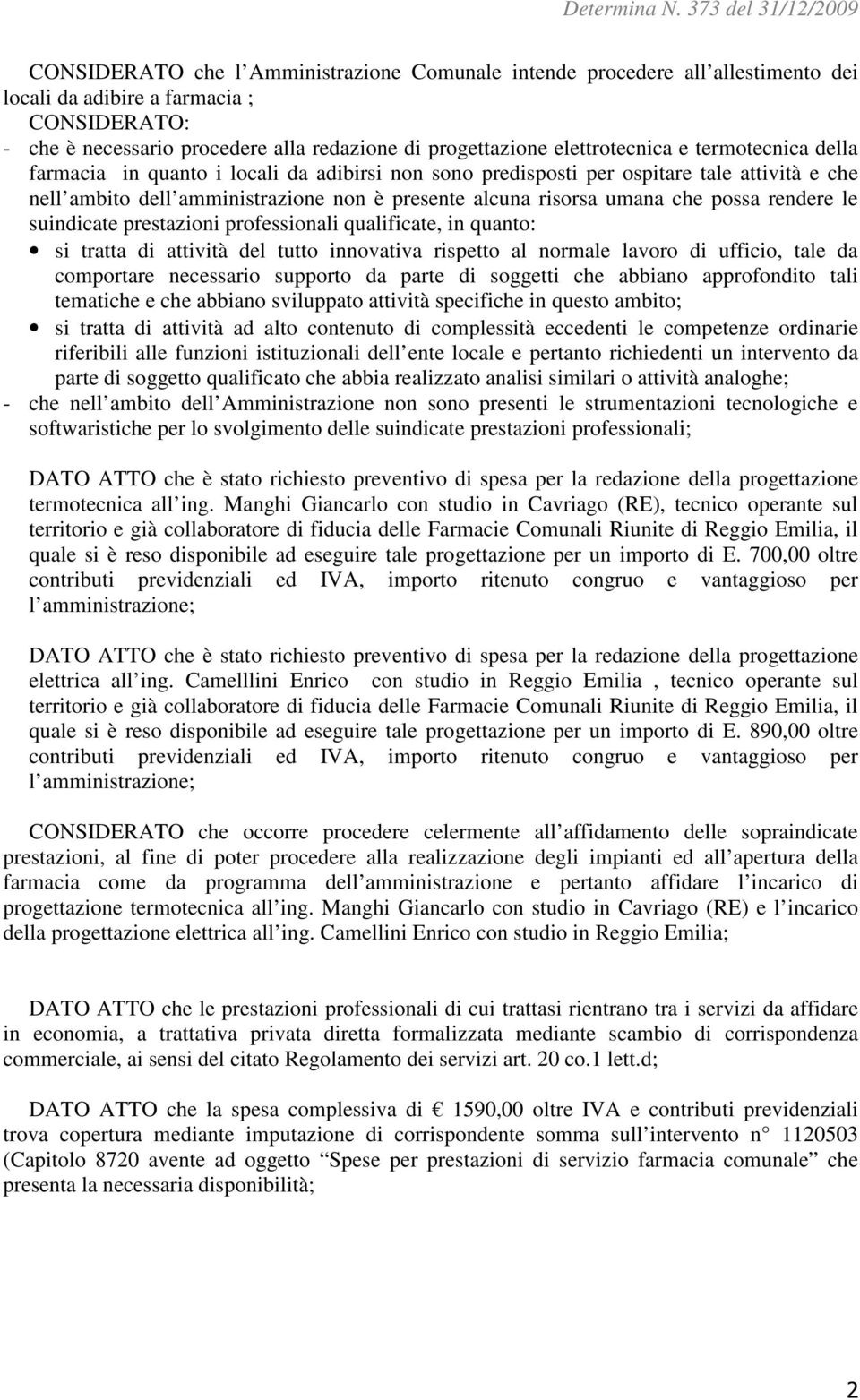 che possa rendere le suindicate prestazioni professionali qualificate, in quanto: si tratta di attività del tutto innovativa rispetto al normale lavoro di ufficio, tale da comportare necessario