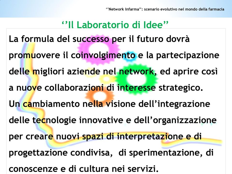 dovrà promuovere il coinvolgimento e la partecipazione delle migliori aziende nel network, ed aprire così a nuove