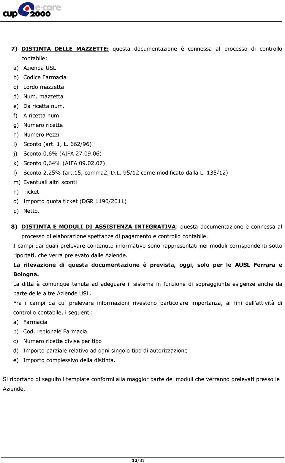 135/12) m) Eventuali altri sconti n) Ticket o) Importo quota ticket (DGR 1190/2011) p) Netto.