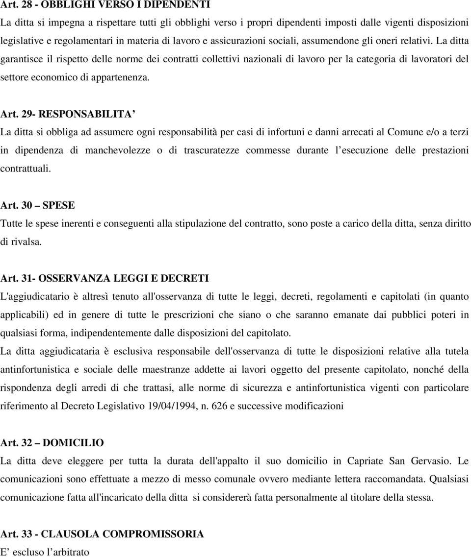 La ditta garantisce il rispetto delle norme dei contratti collettivi nazionali di lavoro per la categoria di lavoratori del settore economico di appartenenza. Art.