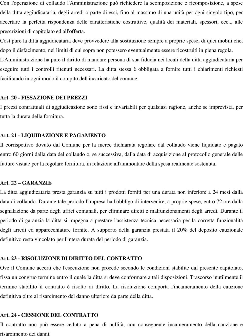 Così pure la ditta aggiudicataria deve provvedere alla sostituzione sempre a proprie spese, di quei mobili che, dopo il disfacimento, nei limiti di cui sopra non potessero eventualmente essere