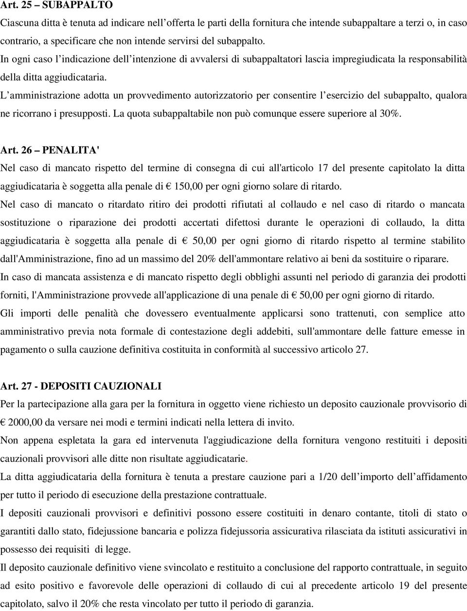 L amministrazione adotta un provvedimento autorizzatorio per consentire l esercizio del subappalto, qualora ne ricorrano i presupposti.