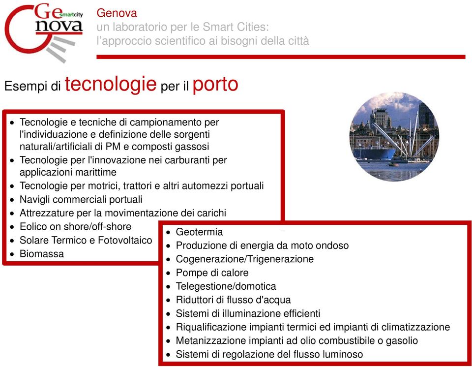 Eolico on shore/off-shore Geotermia Solare Termico e Fotovoltaico Produzione di energia da moto ondoso Biomassa Cogenerazione/Trigenerazione Pompe di calore Telegestione/domotica Riduttori di