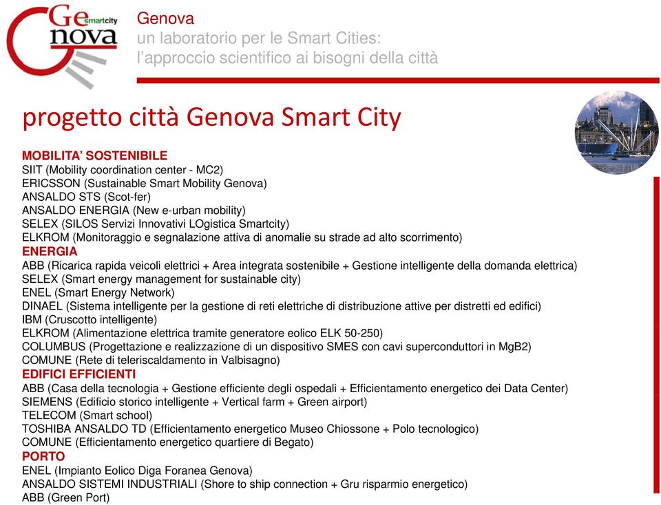 Area integrata sostenibile + Gestione intelligente della domanda elettrica) SELEX (Smart energy management for sustainable city) ENEL (Smart Energy Network) DINAEL (Sistema intelligente per la