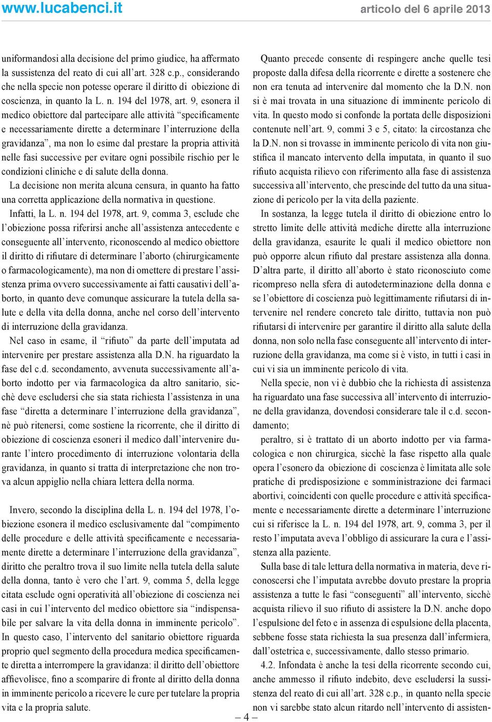 9, esonera il medico obiettore dal partecipare alle attività specificamente e necessariamente dirette a determinare l interruzione della gravidanza, ma non lo esime dal prestare la propria attività