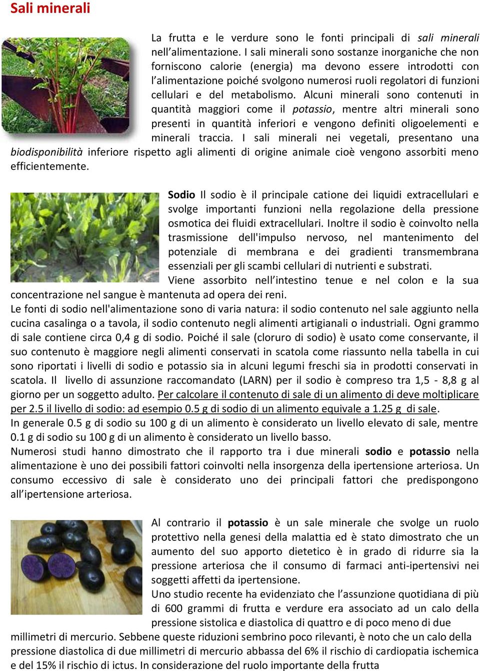 metabolismo. Alcuni minerali sono contenuti in quantità maggiori come il potassio, mentre altri minerali sono presenti in quantità inferiori e vengono definiti oligoelementi e minerali traccia.