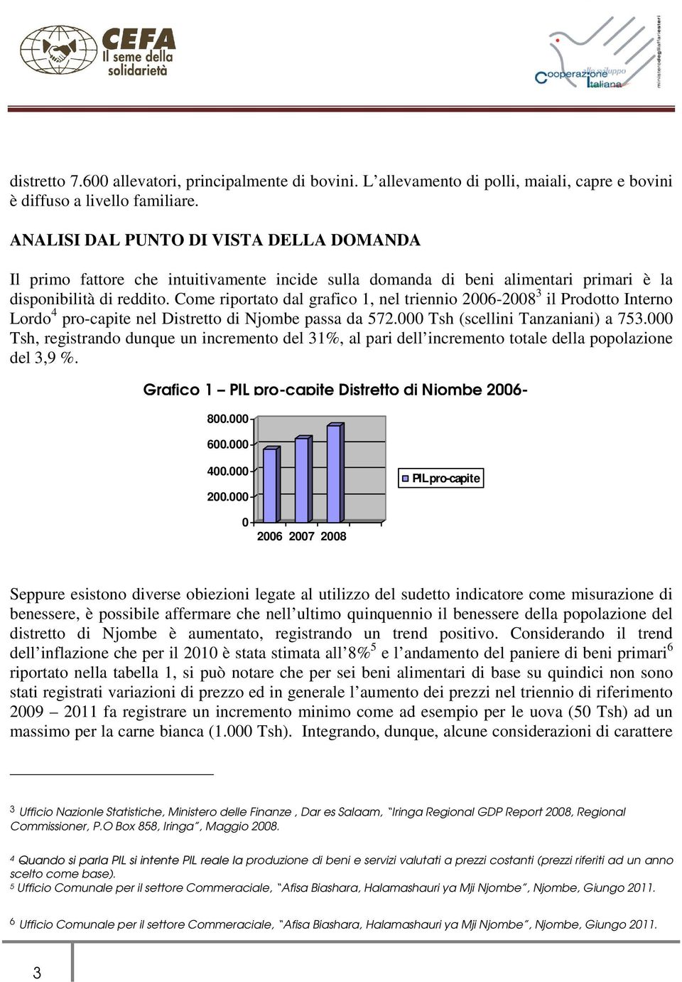 Come riportato dal grafico 1, nel triennio 2006-2008 3 il Prodotto Interno Lordo 4 pro-capite nel Distretto di Njombe passa da 572.000 Tsh (scellini Tanzaniani) a 753.