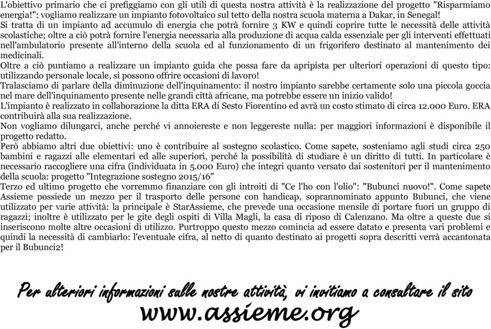 Si tratta di un impianto ad accumulo di energia che potrà fornire 3 KW e quindi coprire tutte le necessità delle attività scolastiche; oltre a ciò potrà fornire l'energia necessaria alla produzione