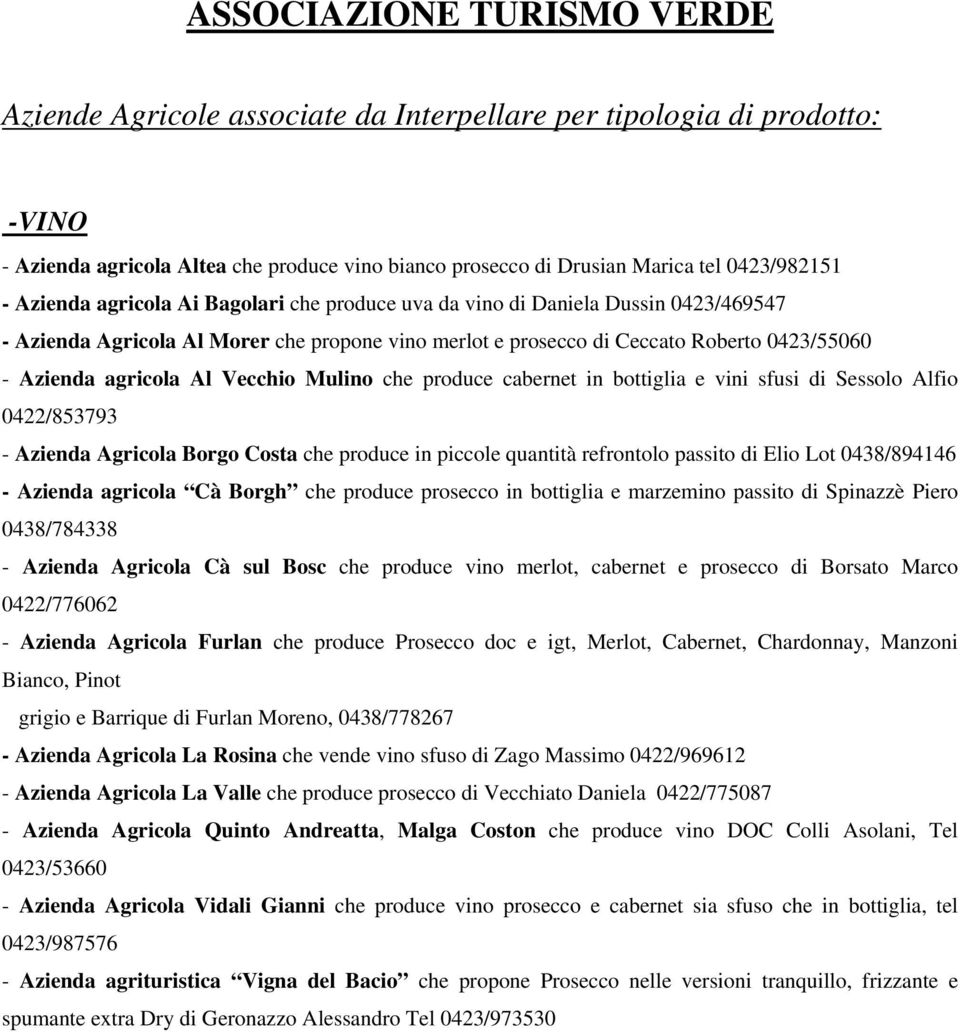 Vecchio Mulino che produce cabernet in bottiglia e vini sfusi di Sessolo Alfio 0422/853793 - Azienda Agricola Borgo Costa che produce in piccole quantità refrontolo passito di Elio Lot 0438/894146 -