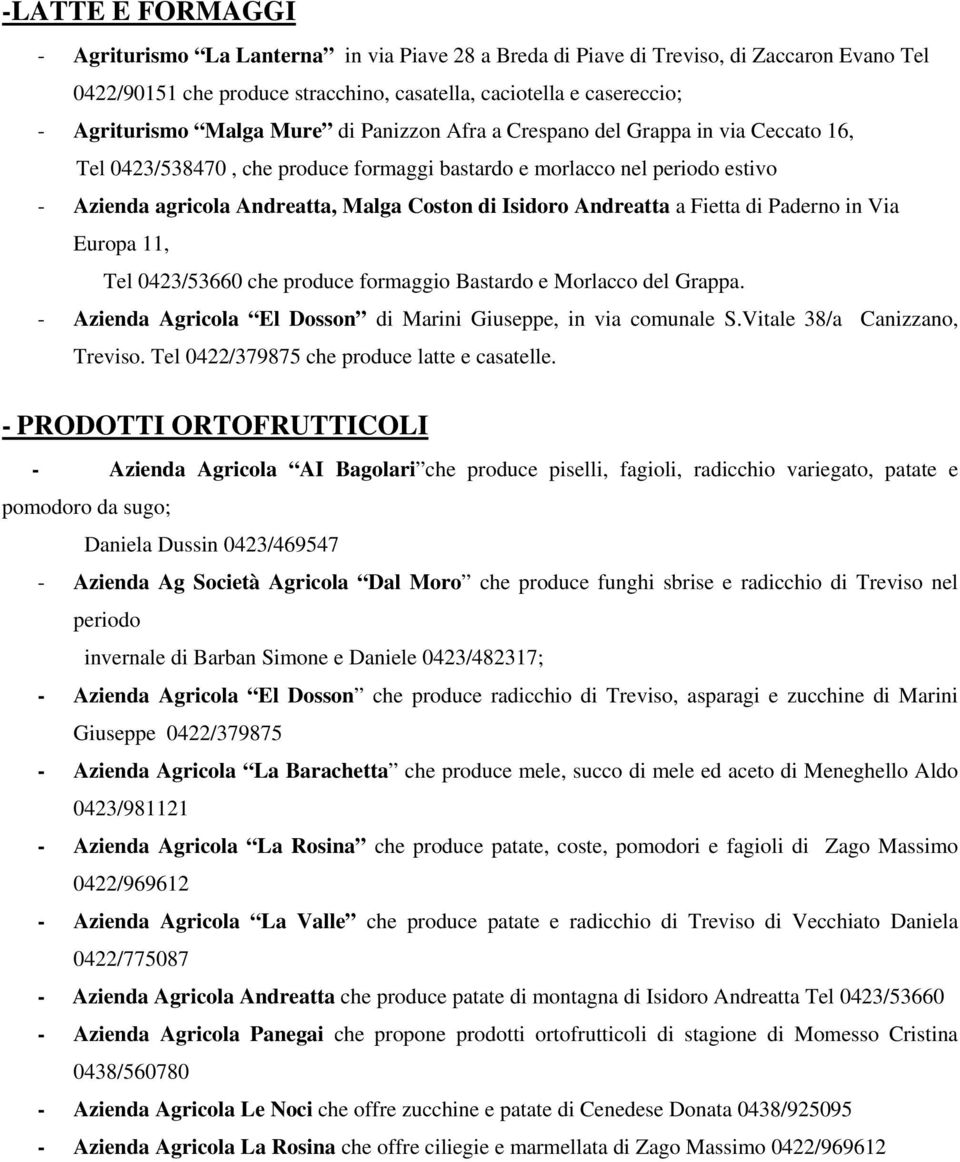 Andreatta a Fietta di Paderno in Via Europa 11, Tel 0423/53660 che produce formaggio Bastardo e Morlacco del Grappa. - Azienda Agricola El Dosson di Marini Giuseppe, in via comunale S.