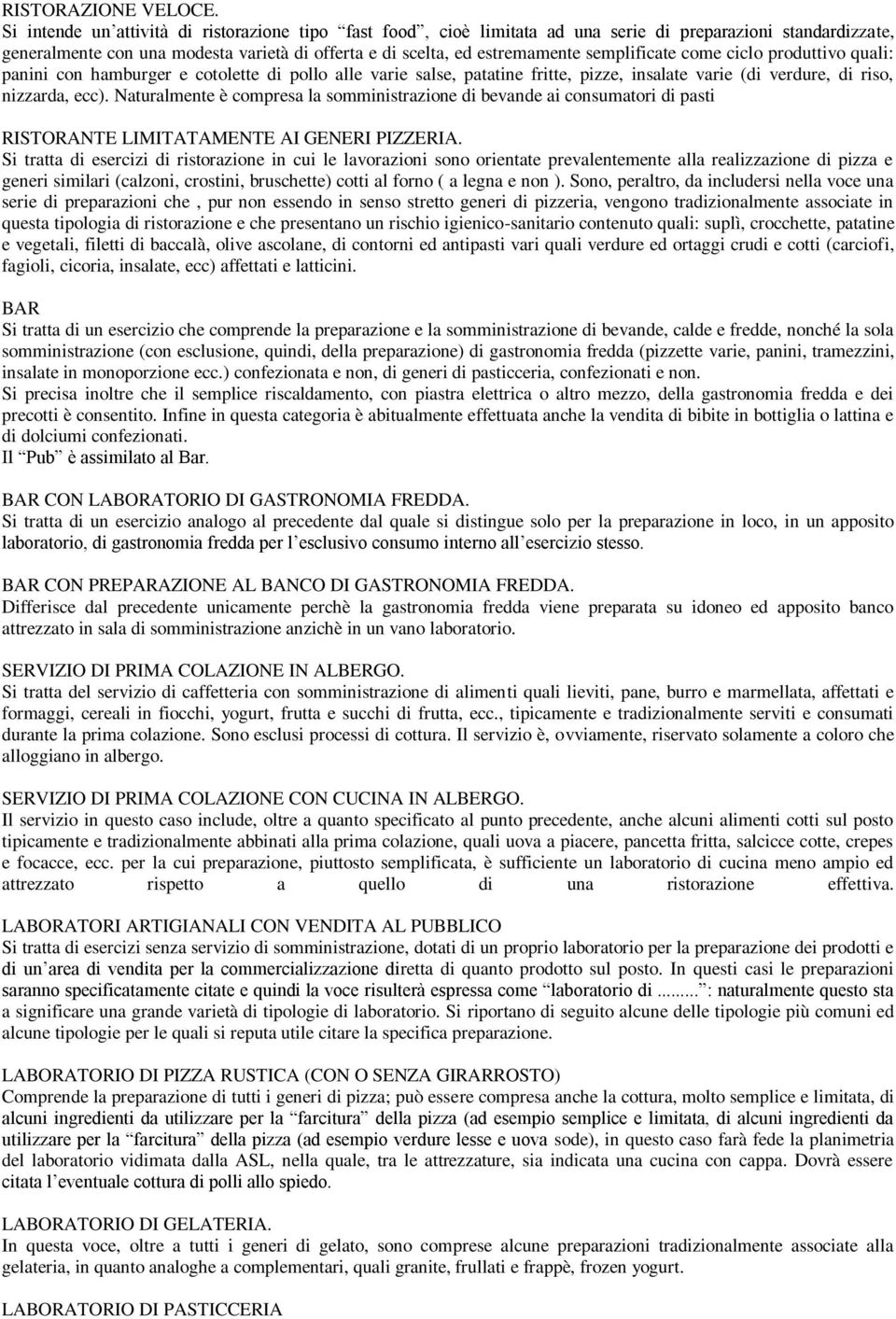 semplificate come ciclo produttivo quali: panini con hamburger e cotolette di pollo alle varie salse, patatine fritte, pizze, insalate varie (di verdure, di riso, nizzarda, ecc).