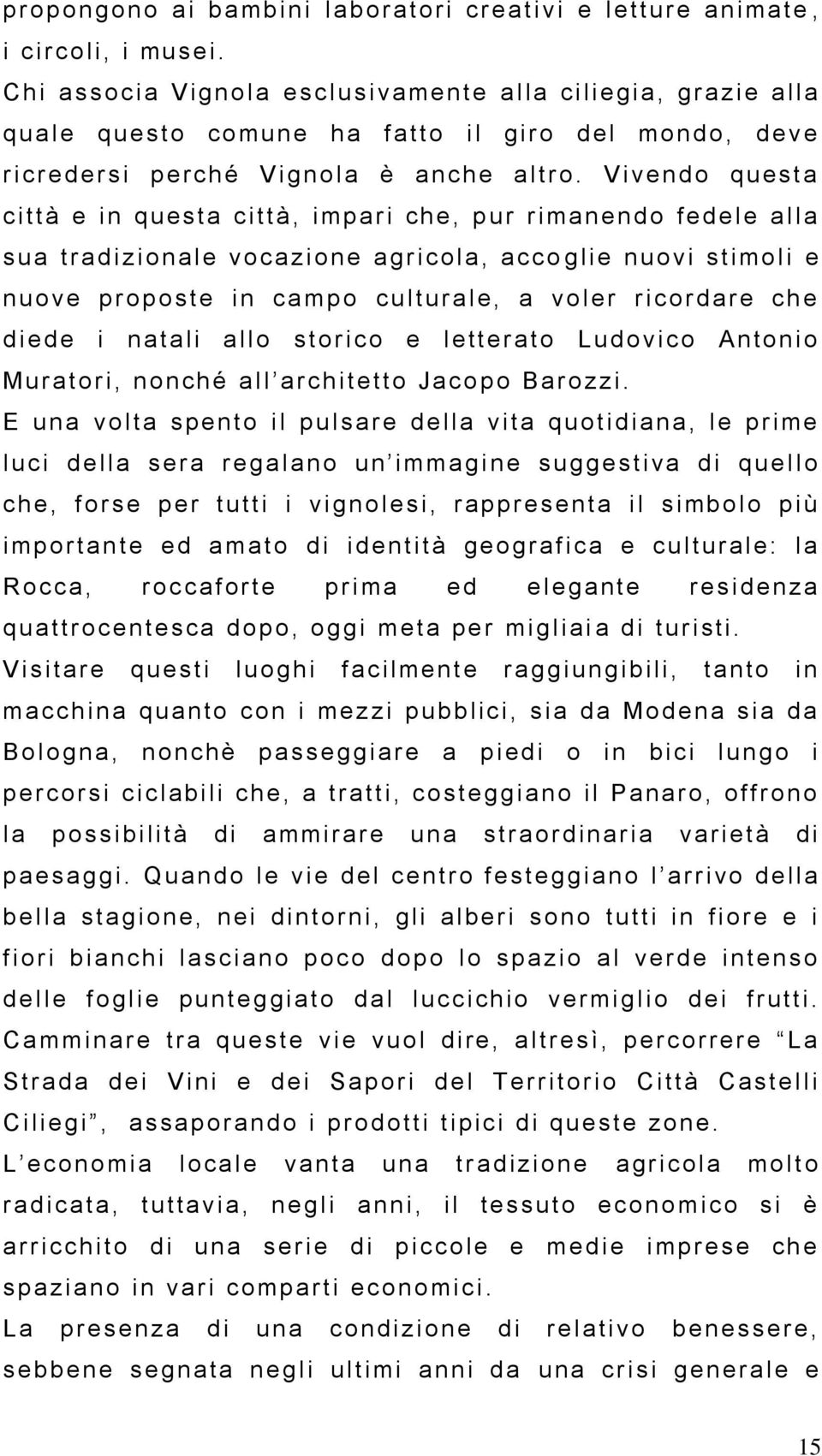 Vi vendo quest a ci ttà e i n questa ci ttà, i mpari che, p ur r i manendo fedel e al l a sua tradi zi onal e vocazi one agricol a, acco gl i e nuovi sti mol i e nuove proposte i n ca mpo cul tural