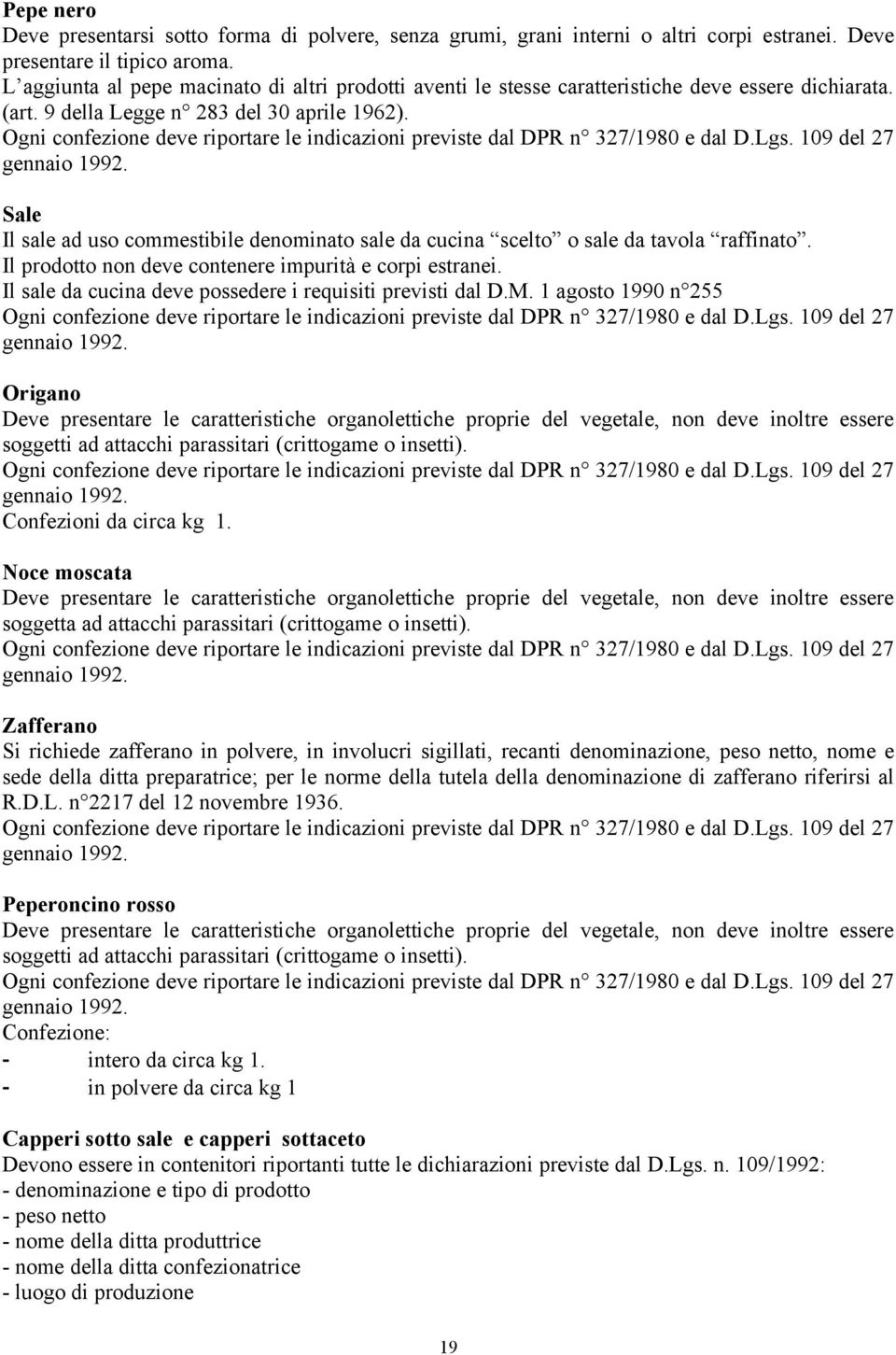 Ogni confezione deve riportare le indicazioni previste dal DPR n 327/1980 e dal D.Lgs. 109 del 27 gennaio 1992.