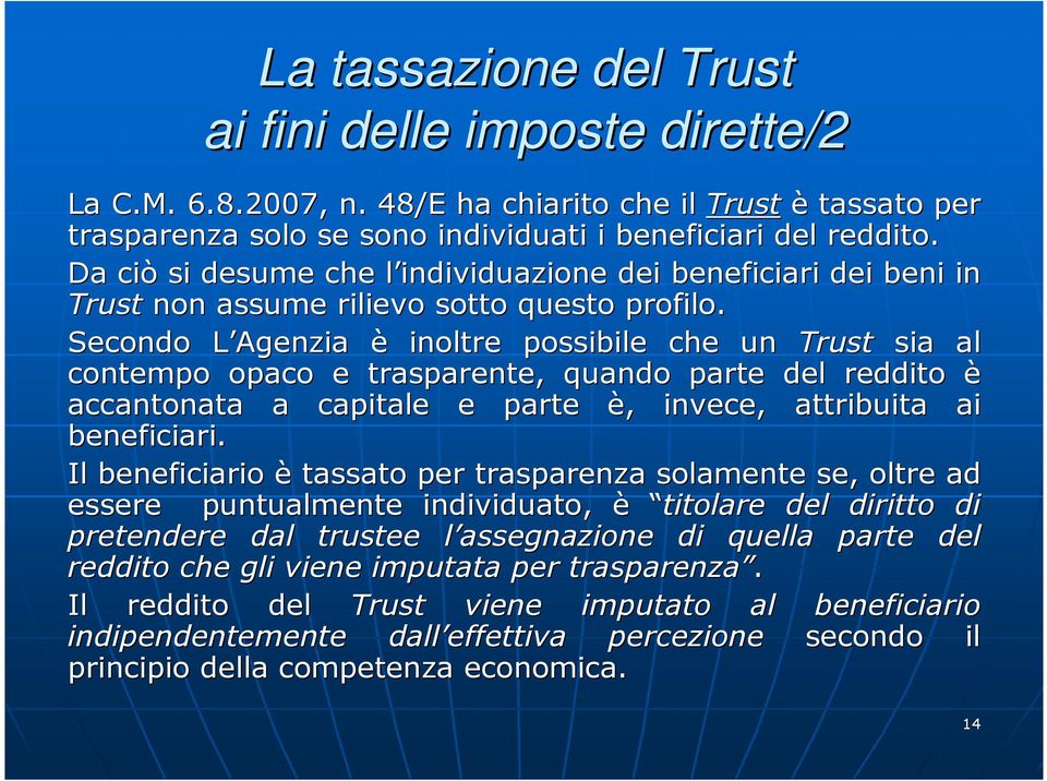 Secondo L Agenzia L è inoltre possibile che un Trust sia al contempo opaco e trasparente, quando parte del reddito è accantonata a capitale e parte è,, invece, attribuita ai beneficiari.