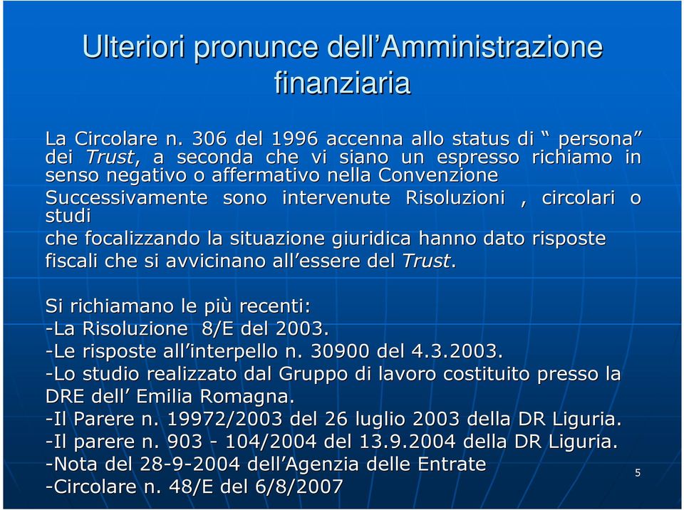 circolari o studi che focalizzando la situazione giuridica hanno dato risposte fiscali che si avvicinano all essere del Trust. Si richiamano le più recenti: -La Risoluzione 8/E del 2003.