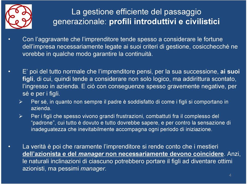 E poi del tutto normale che l imprenditore pensi, per la sua successione, ai suoi figli, di cui, quindi tende a considerare non solo logico, ma addirittura scontato, l ingresso in azienda.