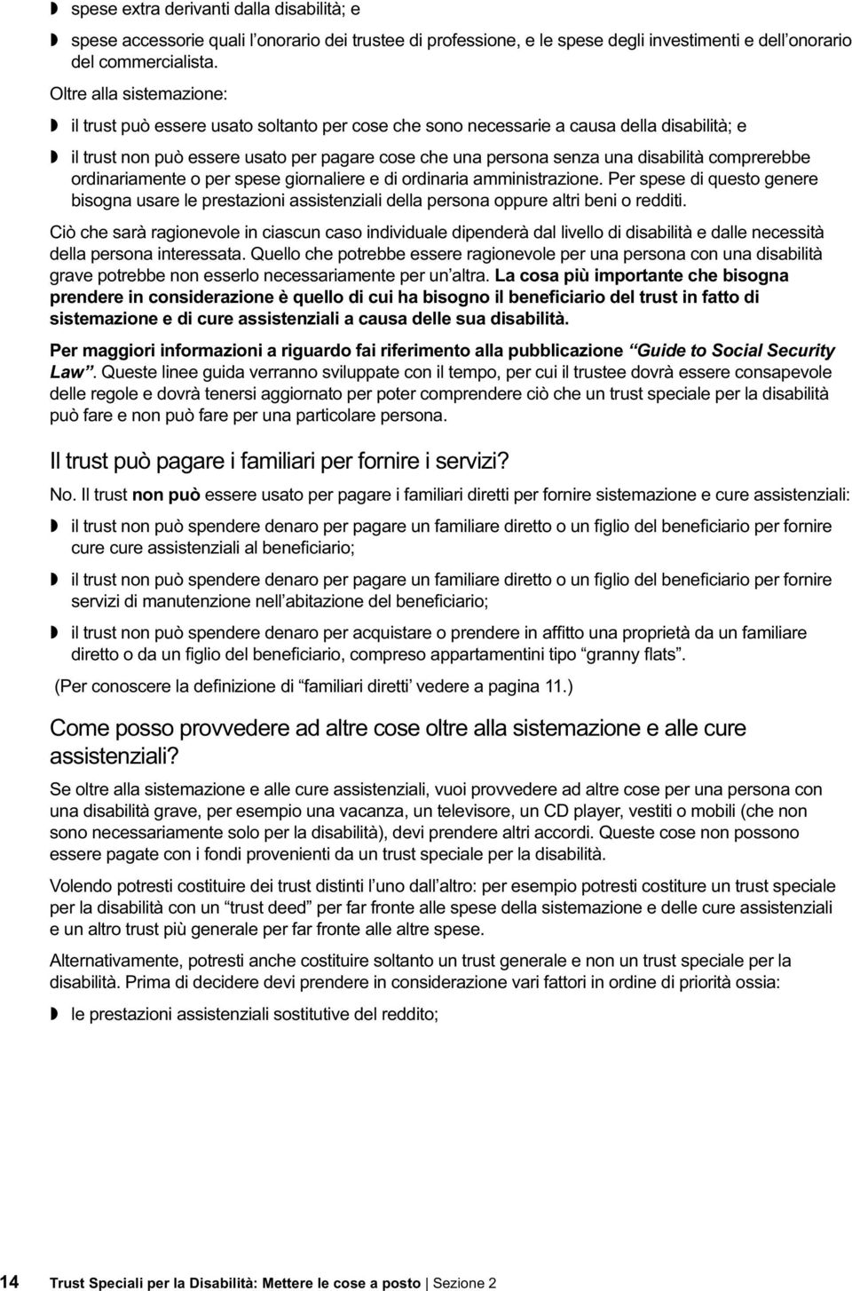 comprerebbe ordinariamente o per spese giornaliere e di ordinaria amministrazione. Per spese di questo genere bisogna usare le prestazioni assistenziali della persona oppure altri beni o redditi.