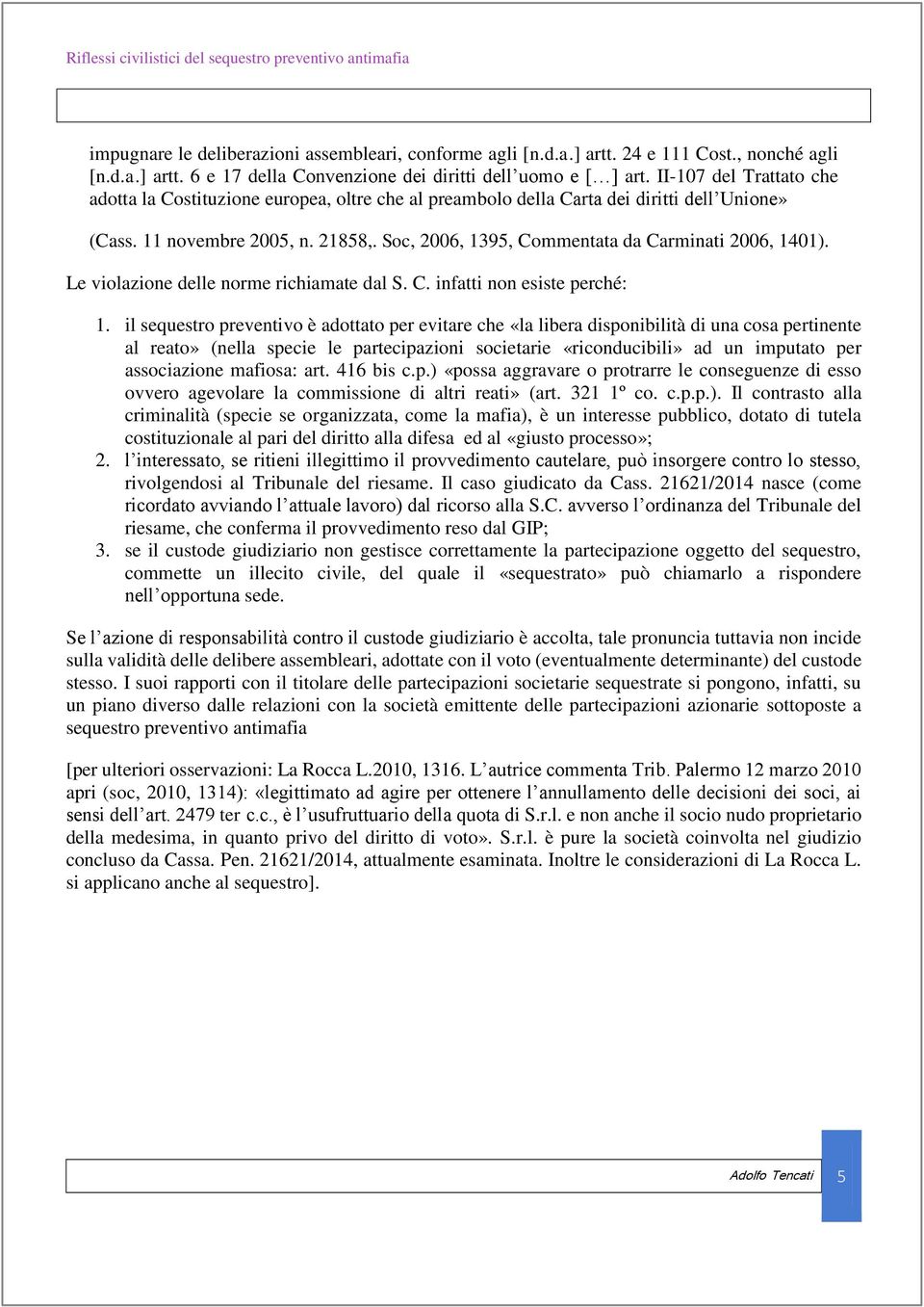 Soc, 2006, 1395, Commentata da Carminati 2006, 1401). Le violazione delle norme richiamate dal S. C. infatti non esiste perché: 1.