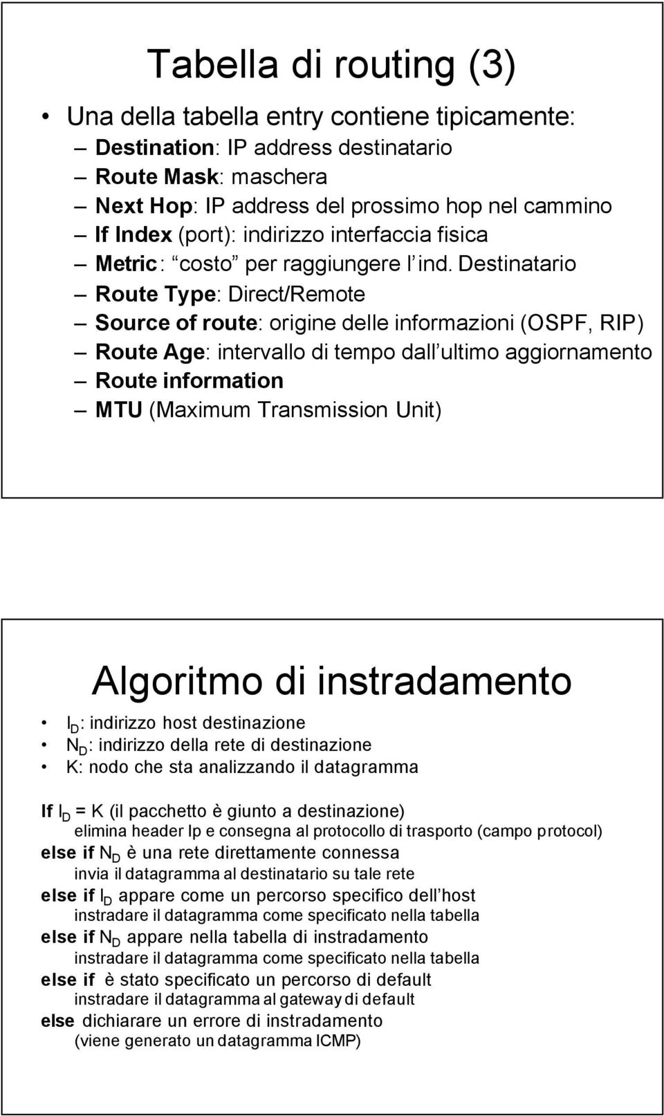 Destinatario Route Type: Direct/Remote Source of route: origine delle informazioni (OSPF, RIP) Route Age: intervallo di tempo dall ultimo aggiornamento Route information MTU (Maximum Transmission