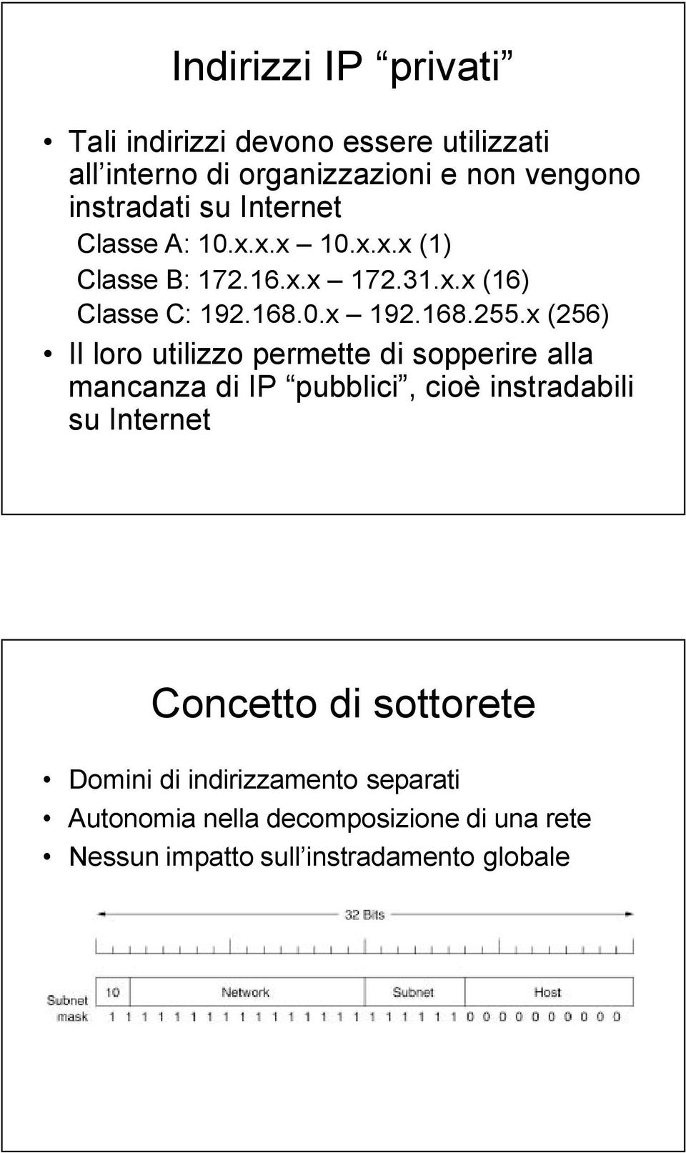 x (256) Il loro utilizzo permette di sopperire alla mancanza di IP pubblici, cioè instradabili su Internet Concetto di