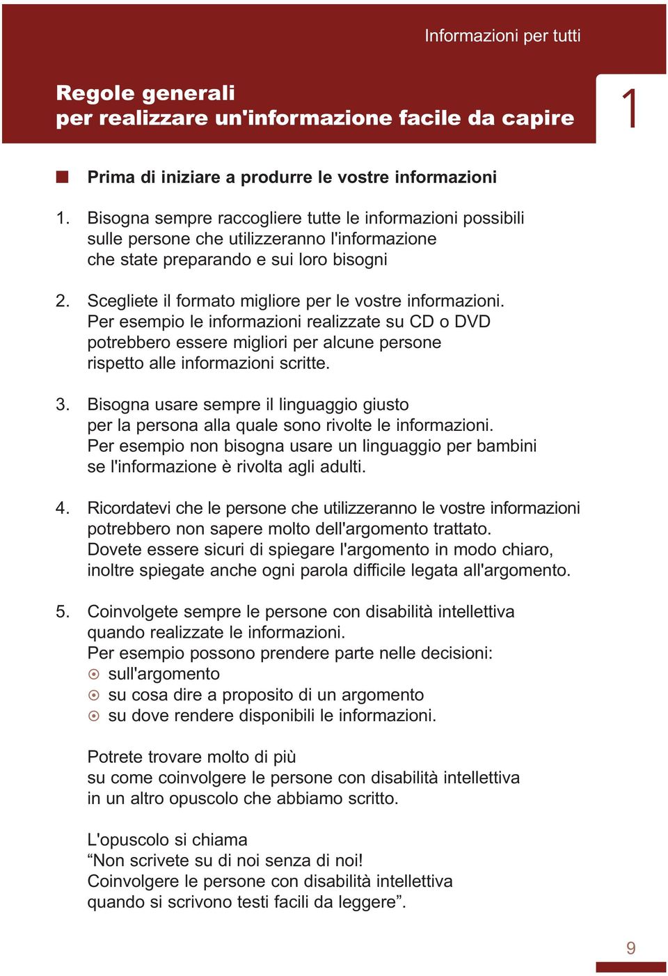 Per esempio le iformazioi realizzate su CD o DVD potrebbero essere migliori per alcue persoe rispetto alle iformazioi scritte. 3.