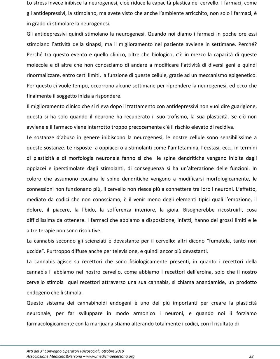 Gli antidepressivi quindi stimolano la neurogenesi. Quando noi diamo i farmaci in poche ore essi stimolano l attività della sinapsi, ma il miglioramento nel paziente avviene in settimane. Perché?