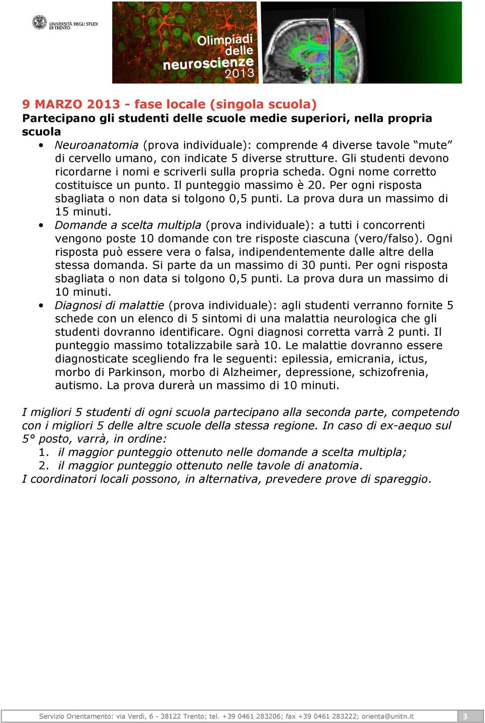 Per ogni risposta sbagliata o non data si tolgono 0,5 punti. La prova dura un massimo di 15 minuti.